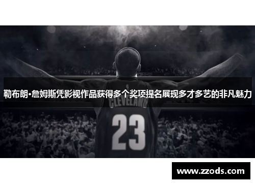 勒布朗·詹姆斯凭影视作品获得多个奖项提名展现多才多艺的非凡魅力