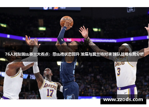 76人对灰熊比赛三大看点：恩比德状态回升 浓眉与莫兰特对决 球队战略布局分析