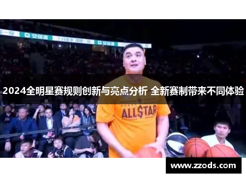 2024全明星赛规则创新与亮点分析 全新赛制带来不同体验