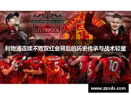 利物浦连续不败双红会背后的历史传承与战术较量