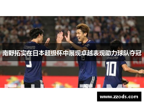 南野拓实在日本超级杯中展现卓越表现助力球队夺冠