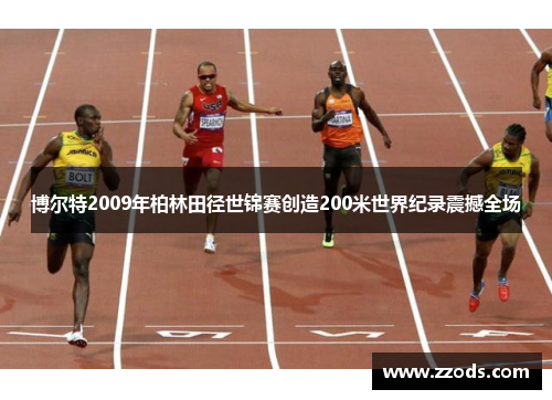 博尔特2009年柏林田径世锦赛创造200米世界纪录震撼全场