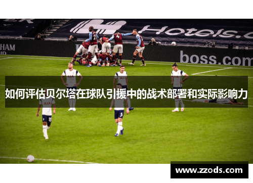 如何评估贝尔塔在球队引援中的战术部署和实际影响力