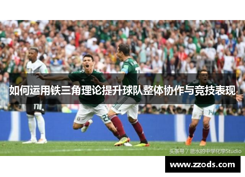 如何运用铁三角理论提升球队整体协作与竞技表现