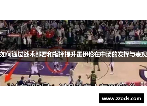 如何通过战术部署和指挥提升霍伊伦在中场的发挥与表现